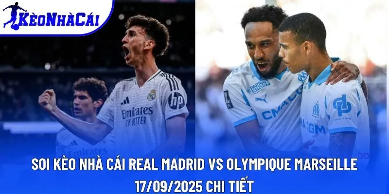 Soi kèo nhà cái Real Madrid vs Olympique Marseille 17/09/2025 chi tiết